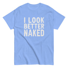 Load image into Gallery viewer, I Look Better Naked