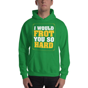 Frot You So Hard Hooded Sweatshirt