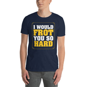 Frot You So Hard Short-Sleeve Unisex T-Shirt