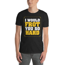 Load image into Gallery viewer, Frot You So Hard Short-Sleeve Unisex T-Shirt