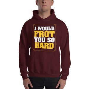 Frot You So Hard Hooded Sweatshirt