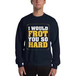 Frot You So Hard Sweatshirt