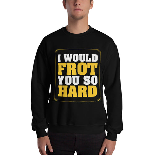 Frot You So Hard Sweatshirt