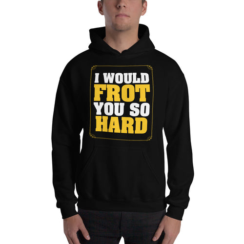 Frot You So Hard Hooded Sweatshirt