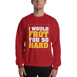 Frot You So Hard Sweatshirt